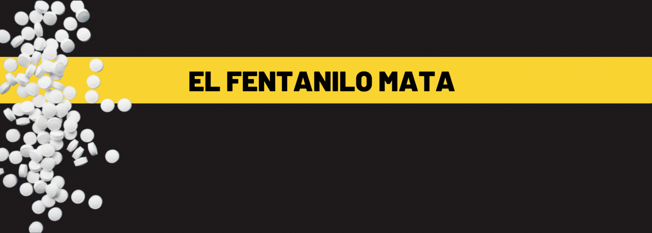 This header is black with a yellow stripe. There is black text on the yellow stripe that reads "Fentanyl Kills." White pills are scattered on the left side of the header.